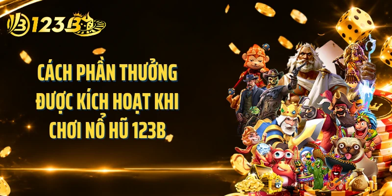 Cách phần thưởng được kích hoạt khi chơi nổ hũ 123B