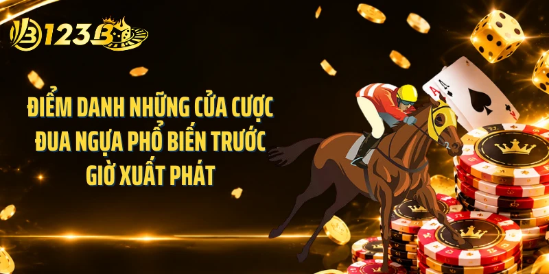 Điểm danh những cửa cược đua ngựa phổ biến trước giờ xuất phát