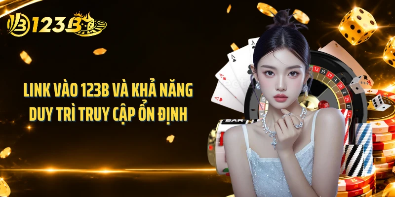 Link vào 123B và khả năng duy trì truy cập ổn định